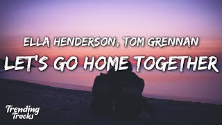 Ella Henderson x Tom Grennan - Let&#39;s Go Home Together (Lyrics)