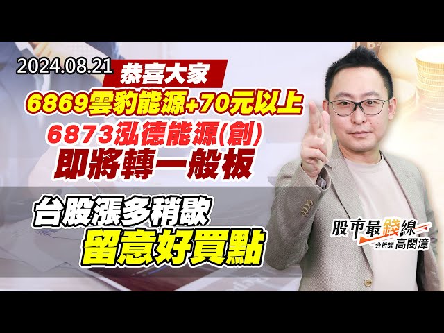 20240821《股市最錢線》#高閔漳 “恭喜大家6869雲豹能源+70元以上，6873泓德能源(創)即將轉一般板””台股漲多稍歇，留意好買點”