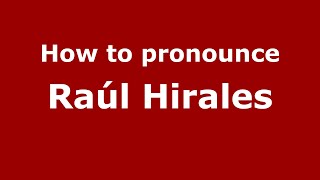 How to pronounce Raúl Hirales