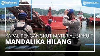 Kapal Pengangkut Material Sirkuit Mandalika Hilang Kontak Selama 4 Hari, Polda NTB Turun Tangan