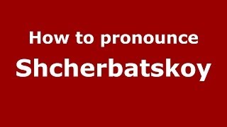 How to pronounce Shcherbatskoy
