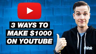 How to Make $1000 on YouTube — 3 Ways to Earn Money on YouTube in 2018