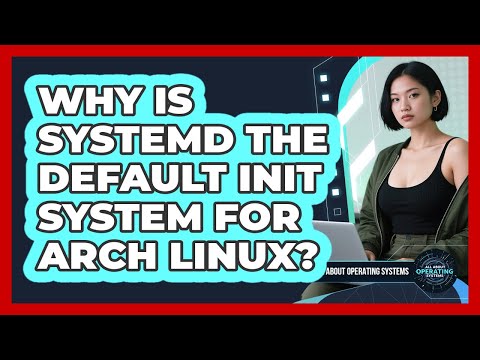 Why Is Systemd The Default Init System For Arch Linux? - All About Operating Systems