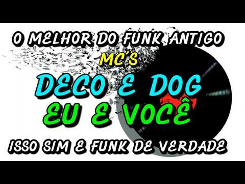 FUNK ANTIGO : MC´S DECO E DOG - EU E VOCÊ