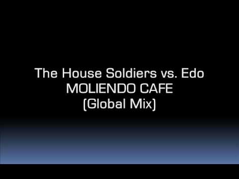 THE HOUSE SOLDIERS vs.Edo - MOLIENDO CAFE (Global Mix)