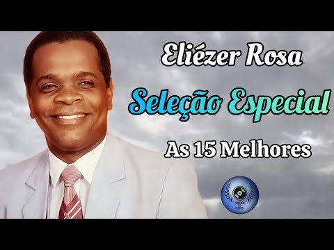 Eliézer Rosa | Seleção Especial | As 15 Melhores