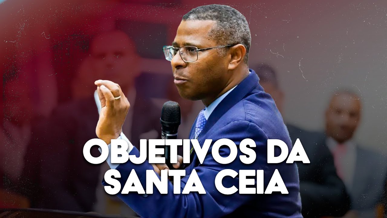 OBJETIVOS DA SANTA CEIA - PR. OSIEL GOMES