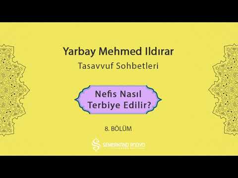 Nefis Nasıl Terbiye Edilir?  | Yarbay Mehmet Ildırar | Tasavvuf Sohbetleri -  8.Bölüm