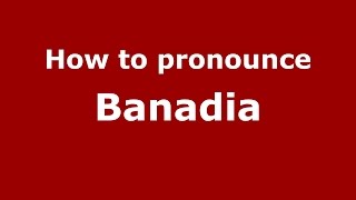 How to pronounce Banadia