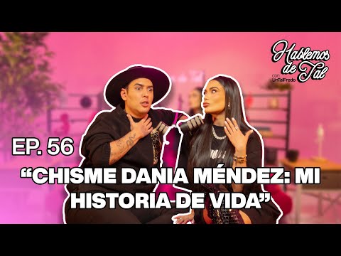 Hablemos De Tal - Ep. 56 - "CHISME DANIA MÉNDEZ: MI HISTORIA DE VIDA" | UnTalFredo
