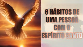 6 Hábitos de Uma Pessoa Com o Espírito Santo