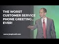 The Worst Customer Service Telephone Greeting... Ever!