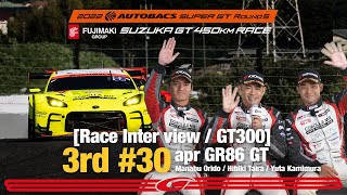 Rd.5 SUZUKA決勝 GT300 3rdインタビュー #30 apr GR86 GT 織戸学 平良響 上村優太