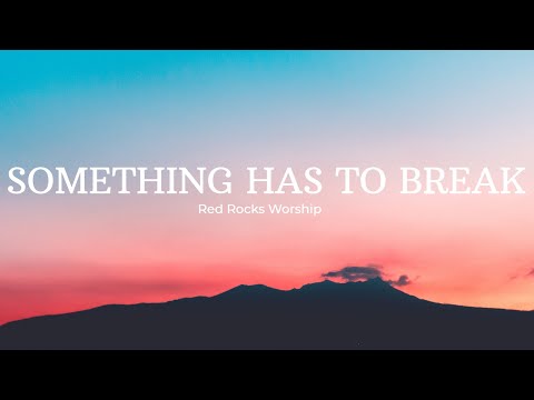 RED ROCKS WORSHIP - SOMETHING HAS TO BREAK (Lyrics) | SERVANT music