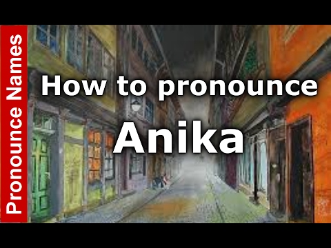 How to Pronounce Anika - PronounceNames.com