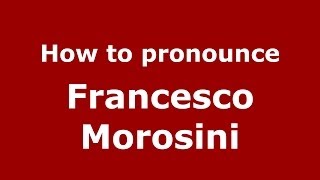 How to pronounce Francesco Morosini