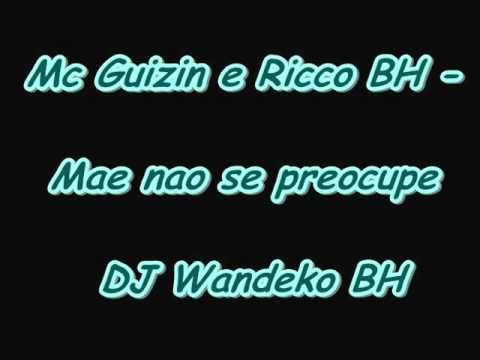 Mc Guizin e Ricco BH - Mae nao se preocupe - DJ Wandeko BH.wmv