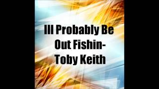 Ill Probably Be Out Fishin-Toby Keith (Audio)