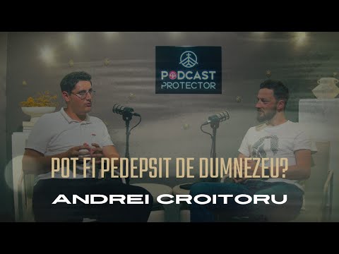 Pot fi pedepsit de Dumnezeu? - Andrei Croitoru| Podcast Protector