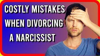 Don’t Divorce A Narcissist Before Watchig This | 6 Costly Mistakes To Avoid💲