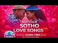 SOFT CALM SOTHO LOVE SONGS ️ Romantic Sesotho Music For Valentine S Day GLOBAL VIBES