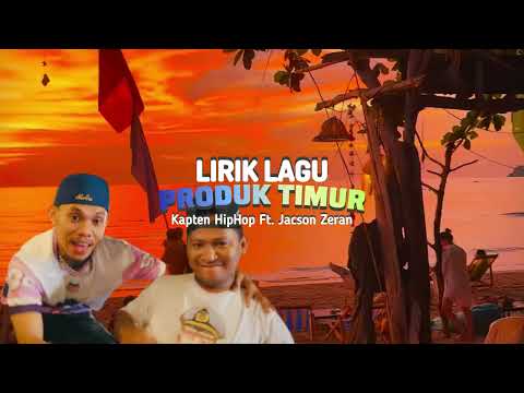 PRODUK TIMUR - KAPTEN HIPHOP Ft. JACSON ZERAN (LIRIK LAGU PRODUK TIMUR)