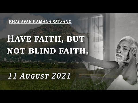 275. Bhagavan Ramana Satsang - Have faith but not blind faith.