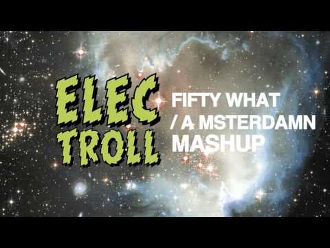 Fifty What/A msterdamn ELECTROLL MASHUP