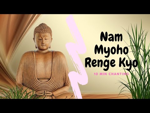 Daimoku - Nam Myoho Renge Kyo - 10 min Chanting for Less Stress