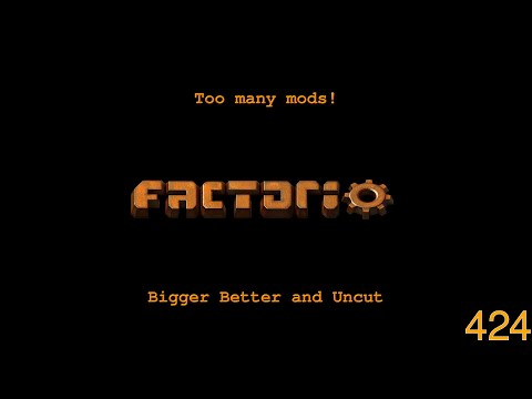 Factorio -Too Many Mods - Bigger Better and Uncut - 424