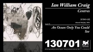 Ian William Craig - An Ocean Only You Could See (Centres)