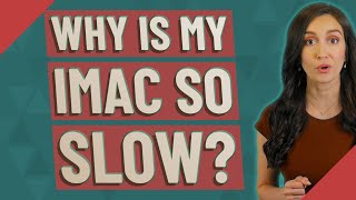Why is my iMac so slow?