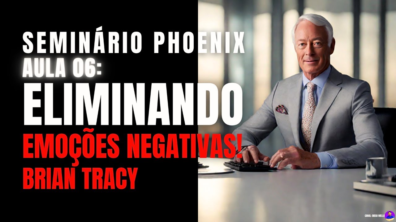 Eliminando Emoções Negativas. Brian Tracy, aula 6 do Seminário Phoenix (narrado e com legendas)