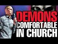 MUST Hear Message DEMONS Comfortable In The Church