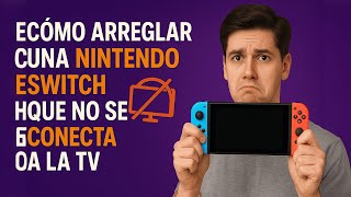 Cómo Arreglar una Nintendo Switch que No se Conecta a la TV (Solución Fácil 2025)