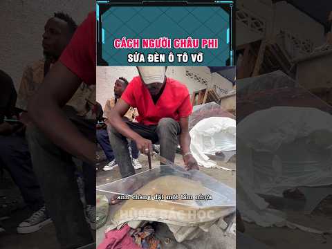 sửa kính đèn ô tô thủ công chỉ 4 đô ở châu phi