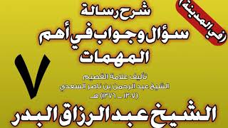 07 - شرح رسالة سؤال وجواب في أهم المهمات للسعدي (في المدينة) الشيخ عبد الرزاق بن عبد المحسن البدر image