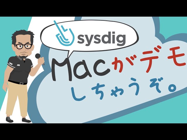 [Sysdig Secure] Macがデモしちゃうぞ！