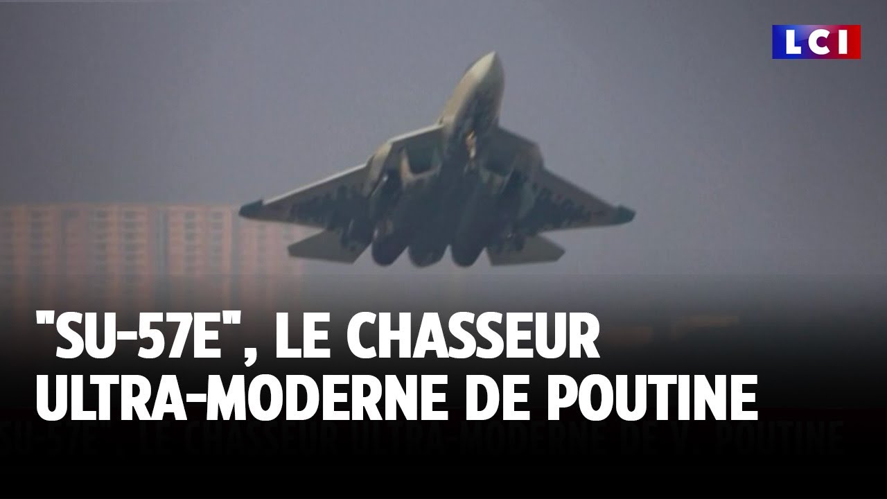 "SU-57E" : le chasseur ultra-moderne de Vladimir Poutine｜LCI