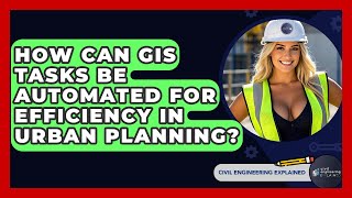 How Can GIS Tasks Be Automated For Efficiency In Urban Planning? - Civil Engineering Explained