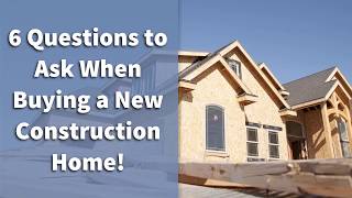 6 Questions to Ask When Buying a New Construction Home!