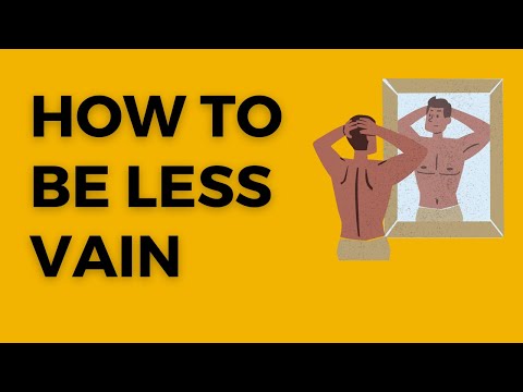 How To Be Less Vain | 10 STEPS
