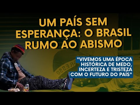 Um país sem esperança: o Brasil rumo ao abismo