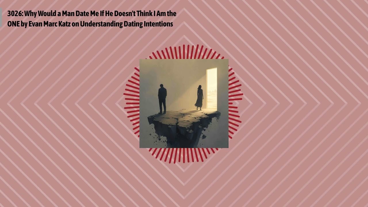 3026: Why Would a Man Date Me If He Doesn't Think I Am the ONE by Evan Marc Katz on...