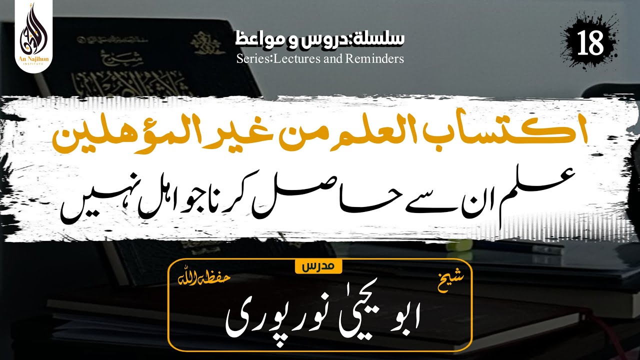 سلسلہ دروس و مواعظ | علم اُن سے حاصل کرنا جو اہل نہیں | شیخ ابویحییٰ نورپوری حفظہ اللہ