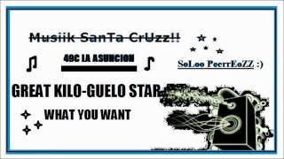 WHAT YOU WANT - GREAT KILO FT GUELO STAR - Musiik SanTa CrUzz!!.