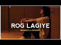Rog Lagiye (Slowed xReverb) || Musahib Song || SAD LOFI MIX 🥺_