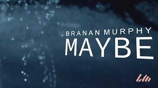 Branan Murphy - Maybe (Lyric Video)