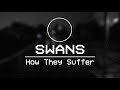 SWANS  - How They Suffer [FAN MUSIC VIDEO]