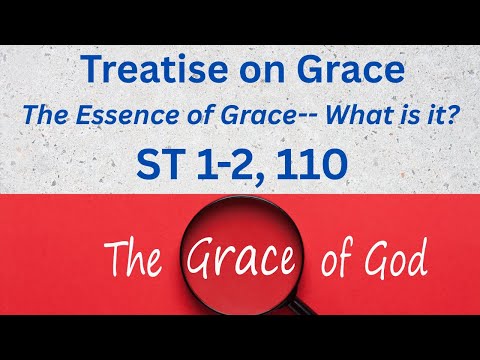 Study the Summa- ST 1-2, 110-  The Essence of Grace (What is it?)